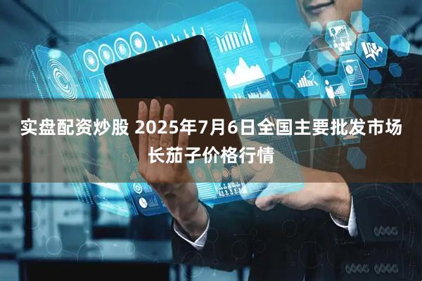 实盘配资炒股 2025年7月6日全国主要批发市场长茄子价格行情